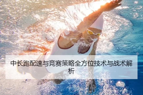 中长跑配速与竞赛策略全方位技术与战术解析